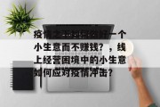 疫情之下如何做好一个小生意而不赚钱？，线上经营困境中的小生意如何应对疫情冲击？
