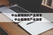 中山最赚钱的产业探索，中山最赚钱产业探索