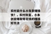 农村卖什么小生意赚钱快？，农村致富，小本创业赚取零花钱的赚钱好方法