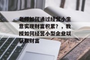 老师如何通过经营小生意实现财富积累？，教授如何经营小型企业以获取财富