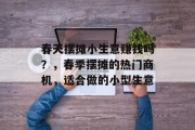 春天摆摊小生意赚钱吗？，春季摆摊的热门商机，适合做的小型生意