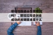 堪培拉投资小生意赚钱吗？，堪培拉投资创业成功的关键因素是什么？