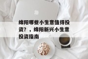 绵阳哪些小生意值得投资？，绵阳新兴小生意投资指南