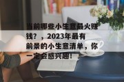 当前哪些小生意最火赚钱？，2023年最有前景的小生意清单，你一定会感兴趣！