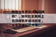 网络小生意应该如何赚钱？，如何在互联网上找到商机并成功创业，小生意赚钱的方法