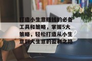 打造小生意赚钱的必备工具和策略，掌握5大策略，轻松打造从小生意到大生意的盈利之路