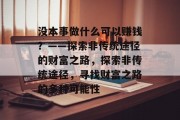 没本事做什么可以赚钱？——探索非传统途径的财富之路，探索非传统途径，寻找财富之路的多种可能性