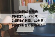 iPad如何成为赚钱的利器？，iPad成为赚钱的利器，从创意到实践的全方位指南！