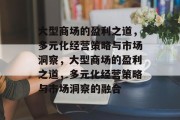 大型商场的盈利之道，多元化经营策略与市场洞察，大型商场的盈利之道，多元化经营策略与市场洞察的融合