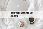 比特币向上触及60000美元