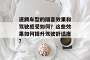 速腾车型的隔音效果和驾驶感受如何？这些效果如何提升驾驶舒适度？