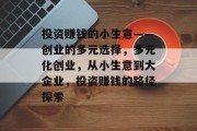 投资赚钱的小生意——创业的多元选择，多元化创业，从小生意到大企业，投资赚钱的路径探索