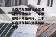 北京汽车流通协会常务副会长褚振亮：一年遭蛇咬十年怕井绳，二手车商现在都在远离新能源车