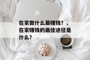 在家做什么最赚钱？，在家赚钱的最佳途径是什么？