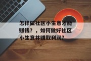 怎样做社区小生意才能赚钱？，如何做好社区小生意并赚取利润?