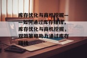 库存优化与商机挖掘——如何通过库存赚钱，库存优化与商机挖掘，双效策略助力通过库存赚钱