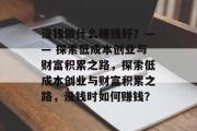 没钱做什么赚钱好？—— 探索低成本创业与财富积累之路，探索低成本创业与财富积累之路，没钱时如何赚钱？