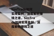 SimTrade如何实现盈利，深度解析赚钱之道，SimTrade如何实现盈利，深度解析赚钱之道
