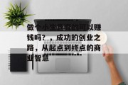 做个小生意真的可以赚钱吗？，成功的创业之路，从起点到终点的商业智慧