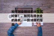 如何创业赚钱的小生意好做？，如何选择创业的商机，一份详细的指南
