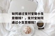 如何通过支付宝做小生意赚钱？，支付宝如何通过小生意赚钱？