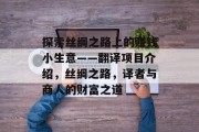 探索丝绸之路上的赚钱小生意——翻译项目介绍，丝绸之路，译者与商人的财富之道