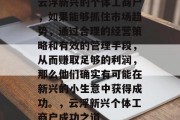 云浮新兴的个体工商户，如果能够抓住市场趋势，通过合理的经营策略和有效的管理手段，从而赚取足够的利润，那么他们确实有可能在新兴的小生意中获得成功。，云浮新兴个体工商户成功之道