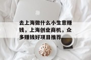 去上海做什么小生意赚钱，上海创业商机，众多赚钱好项目推荐