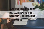 小生意赚钱最简单最有效，从实践中找答案，实用技巧，如何通过实践快速赚钱