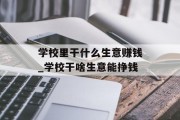 学校里干什么生意赚钱_学校干啥生意能挣钱