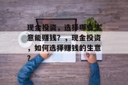 现金投资，选择哪些生意能赚钱？，现金投资，如何选择赚钱的生意？