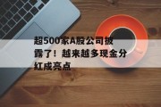 超500家A股公司披露了！越来越多现金分红成亮点