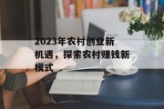 2023年农村创业新机遇，探索农村赚钱新模式