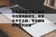 探索无手艺之路，如何寻找赚钱新途径，探索无手艺之路，寻找赚钱新途径的途径