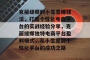 克丽缇娜的小生意赚钱法，打造个性化电商平台的实战经验分享，克丽缇娜独特电商平台盈利模式，从小生意到个性化平台的成功之路