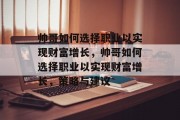 帅哥如何选择职业以实现财富增长，帅哥如何选择职业以实现财富增长，策略与建议