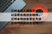 兰州本地人哪些方式可以实现自我创业赚钱，兰州本地创业常见方法及如何获得资金支持