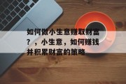如何做小生意赚取财富？，小生意，如何赚钱并积累财富的策略
