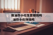 做油炸小吃生意赚钱吗_油炸小吃挣钱吗