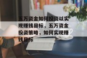 五万资金如何投资以实现赚钱目标，五万资金投资策略，如何实现赚钱目标