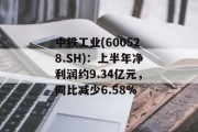 中铁工业(600528.SH)：上半年净利润约9.34亿元，同比减少6.58%