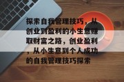 探索自我管理技巧，从创业到盈利的小生意赚取财富之路，创业盈利，从小生意到个人成功的自我管理技巧探索