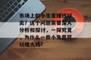 市场上的小生意赚钱好卖？这个问题需要深入分析和探讨，一探究竟，为什么一些小生意可以赚大钱?