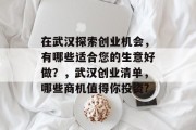 在武汉探索创业机会，有哪些适合您的生意好做？，武汉创业清单，哪些商机值得你投资?