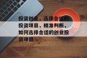 投资创业，选择合适的投资项目，精准判断，如何选择合适的创业投资项目