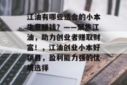 江油有哪些适合的小本生意赚钱？——聚焦江油，助力创业者赚取财富！，江油创业小本好项目，盈利能力强的优质选择