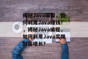 揭秘Java编程，如何利用Java赚钱？，揭秘Java编程，如何利用Java实现财富增长？