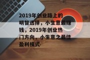 2019年创业路上的明智选择，小生意最赚钱，2019年创业热门方向，小生意之最佳盈利模式