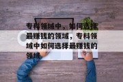 专科领域中，如何选择最赚钱的领域，专科领域中如何选择最赚钱的领域