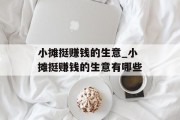 小摊挺赚钱的生意_小摊挺赚钱的生意有哪些